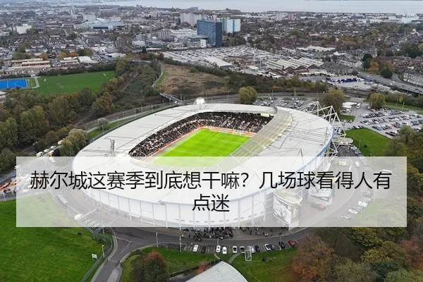 赫尔城这赛季到底想干嘛？几场球看得人有点迷