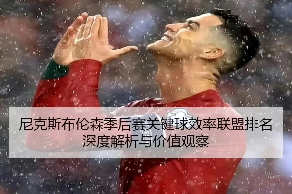 尼克斯布伦森季后赛关键球效率联盟排名深度解析与价值观察