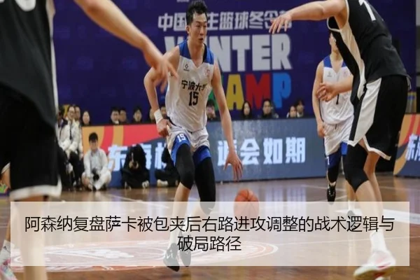 阿森纳复盘萨卡被包夹后右路进攻调整的战术逻辑与破局路径