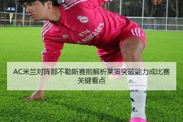 AC米兰对阵那不勒斯赛前解析莱奥突破能力成比赛关键看点