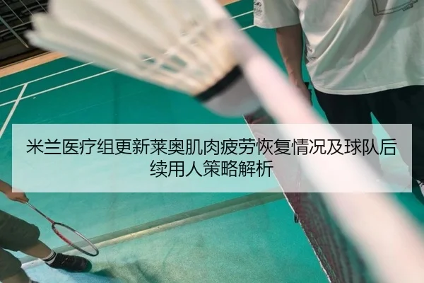 米兰医疗组更新莱奥肌肉疲劳恢复情况及球队后续用人策略解析