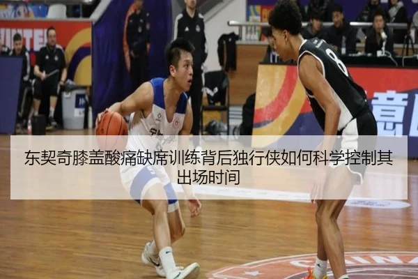 东契奇膝盖酸痛缺席训练背后独行侠如何科学控制其出场时间